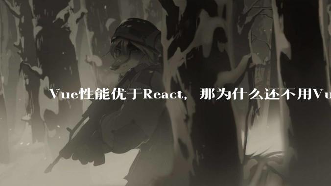 Vue性能优于React，那为什么还不用Vue？